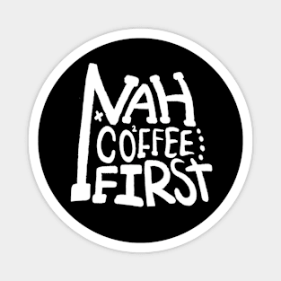 nah coffee first Magnet